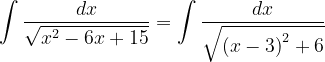 \dpi{120} \int \frac{dx}{\sqrt{x^{2}-6x+15}}=\int \frac{dx}{\sqrt{\left ( x-3 \right )^{2}+6}}